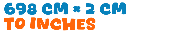 698 cm × 2 cm to inches 698 cm × 2 cm to inches