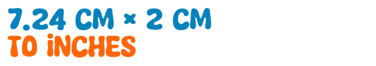 7.24 cm × 2 cm to inches 7.24 cm × 2 cm to inches