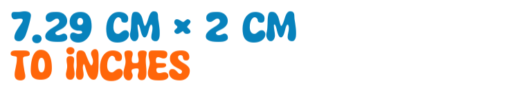7.29 cm × 2 cm to inches 7.29 cm × 2 cm to inches
