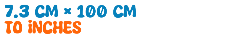 7.3 cm × 100 cm to inches 7.3 cm × 100 cm to inches