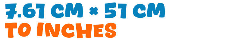 7.61 cm × 51 cm to inches 7.61 cm × 51 cm to inches
