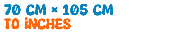 70 cm × 105 cm to inches 70 cm × 105 cm to inches
