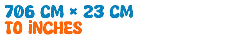 706 cm × 23 cm to inches 706 cm × 23 cm to inches