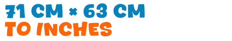 71 cm × 63 cm to inches 71 cm × 63 cm to inches