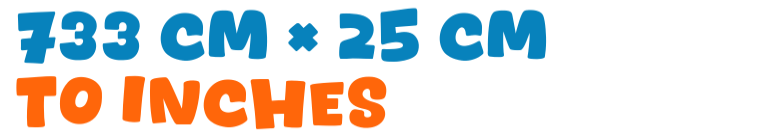 733 cm × 25 cm to inches 733 cm × 25 cm to inches