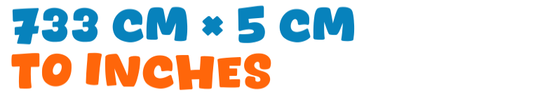 733 cm × 5 cm to inches 733 cm × 5 cm to inches