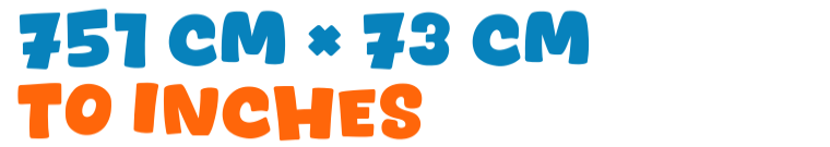 751 cm × 73 cm to inches 751 cm × 73 cm to inches