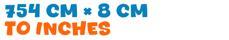 754 cm × 8 cm to inches 754 cm × 8 cm to inches