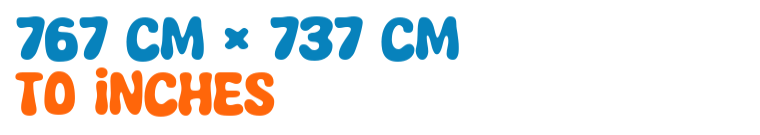 767 cm × 737 cm to inches 767 cm × 737 cm to inches