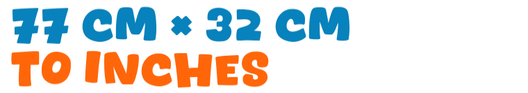 77 cm × 32 cm to inches 77 cm × 32 cm to inches