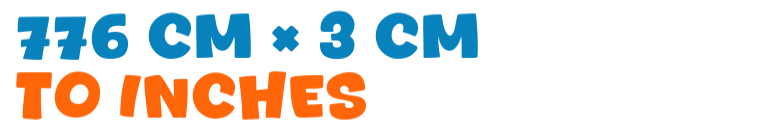 776 cm × 3 cm to inches 776 cm × 3 cm to inches