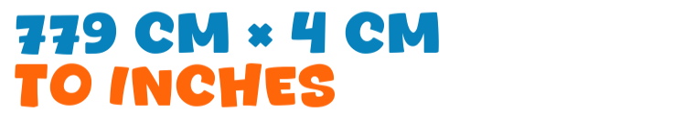 779 cm × 4 cm to inches 779 cm × 4 cm to inches