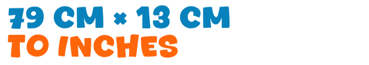 79 cm × 13 cm to inches 79 cm × 13 cm to inches