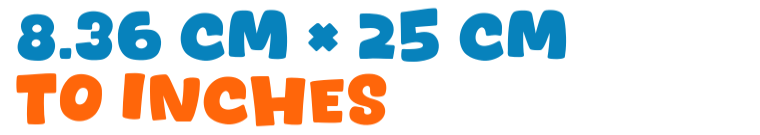 8.36 cm × 25 cm to inches 8.36 cm × 25 cm to inches