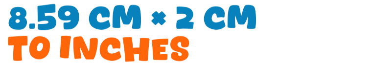 8.59 cm × 2 cm to inches 8.59 cm × 2 cm to inches