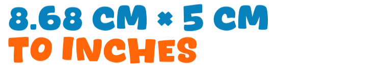 8.68 cm × 5 cm to inches 8.68 cm × 5 cm to inches