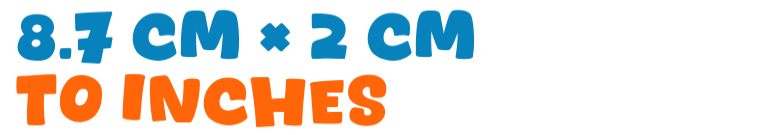 8.7 cm × 2 cm to inches 8.7 cm × 2 cm to inches