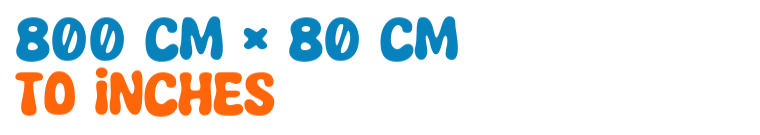 800 cm × 80 cm to inches 800 cm × 80 cm to inches