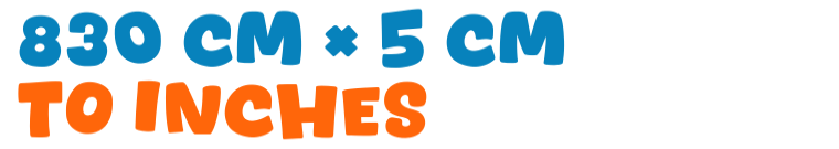 830 cm × 5 cm to inches 830 cm × 5 cm to inches