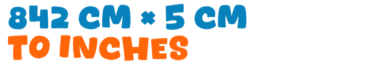 842 cm × 5 cm to inches 842 cm × 5 cm to inches