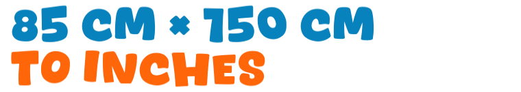 85 cm × 150 cm to inches 85 cm × 150 cm to inches