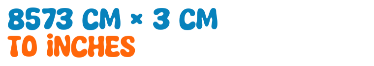 8573 cm × 3 cm to inches 8573 cm × 3 cm to inches