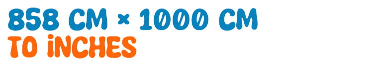 858 cm × 1000 cm to inches 858 cm × 1000 cm to inches