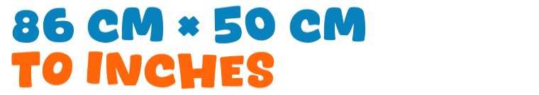 86 cm × 50 cm to inches 86 cm × 50 cm to inches
