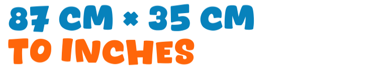 87 cm × 35 cm to inches 87 cm × 35 cm to inches