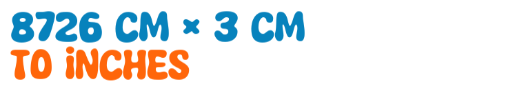 8726 cm × 3 cm to inches 8726 cm × 3 cm to inches