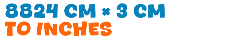 8824 cm × 3 cm to inches 8824 cm × 3 cm to inches