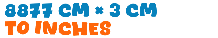 8877 cm × 3 cm to inches 8877 cm × 3 cm to inches