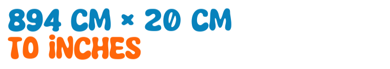 894 cm × 20 cm to inches 894 cm × 20 cm to inches