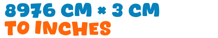 8976 cm × 3 cm to inches 8976 cm × 3 cm to inches