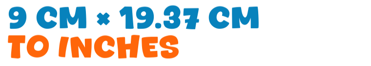 9 cm × 19.37 cm to inches 9 cm × 19.37 cm to inches