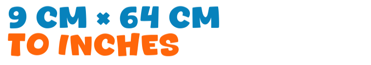9 cm × 64 cm to inches 9 cm × 64 cm to inches