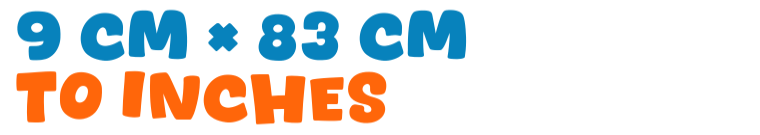 9 cm × 83 cm to inches 9 cm × 83 cm to inches
