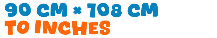 90 cm × 108 cm to inches 90 cm × 108 cm to inches