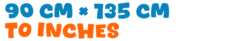 90 cm × 135 cm to inches 90 cm × 135 cm to inches