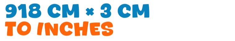 918 cm × 3 cm to inches 918 cm × 3 cm to inches