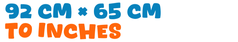 92 cm × 65 cm to inches 92 cm × 65 cm to inches