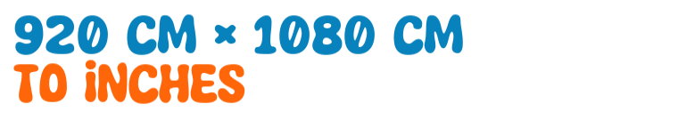 920 cm × 1080 cm to inches 920 cm × 1080 cm to inches