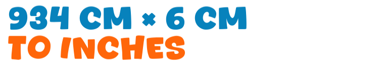 934 cm × 6 cm to inches 934 cm × 6 cm to inches