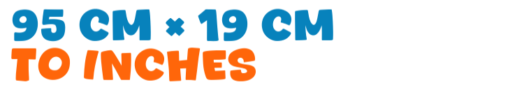 95 cm × 19 cm to inches 95 cm × 19 cm to inches