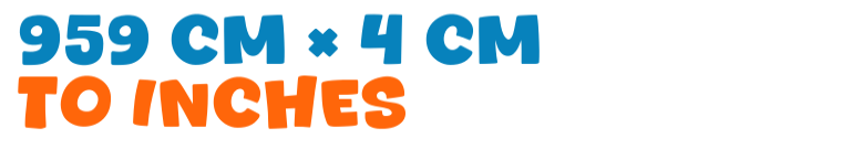 959 cm × 4 cm to inches 959 cm × 4 cm to inches