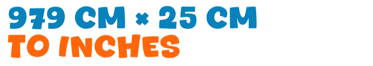 979 cm × 25 cm to inches 979 cm × 25 cm to inches
